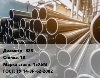 Труба горячедеформированная 325 s=18 Сталь: 15Х5М ГОСТ: ТУ 14-3Р-62-2002